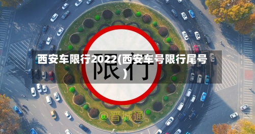 西安车限行2022(西安车号限行尾号)-第3张图片