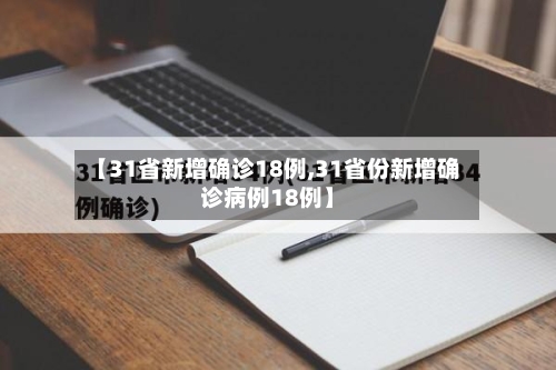 【31省新增确诊18例,31省份新增确诊病例18例】