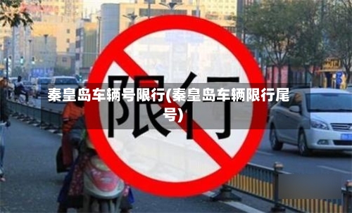 秦皇岛车辆号限行(秦皇岛车辆限行尾号)-第2张图片