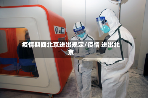 疫情期间北京进出规定/疫情 进出北京-第2张图片