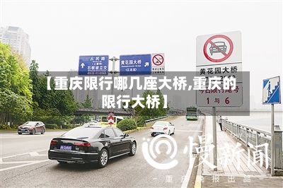 【重庆限行哪几座大桥,重庆的限行大桥】