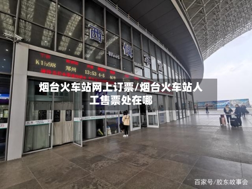 烟台火车站网上订票/烟台火车站人工售票处在哪-第2张图片