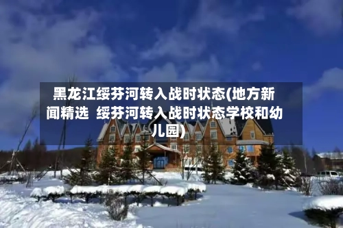 黑龙江绥芬河转入战时状态(地方新闻精选 绥芬河转入战时状态学校和幼儿园)-第3张图片