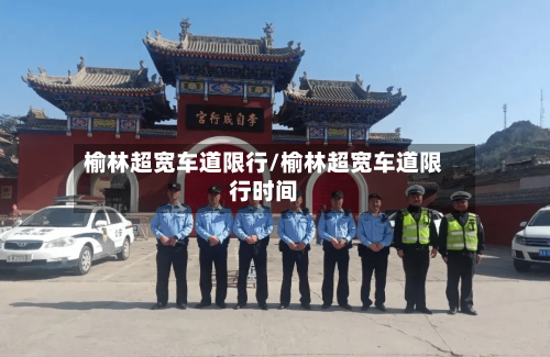 榆林超宽车道限行/榆林超宽车道限行时间-第3张图片