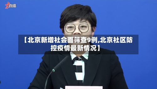 【北京新增社会面筛查9例,北京社区防控疫情最新情况】-第2张图片