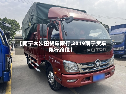 【南宁大沙田货车限行,2019南宁货车限行路段】