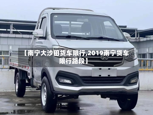 【南宁大沙田货车限行,2019南宁货车限行路段】-第2张图片