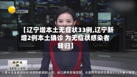 【辽宁增本土无症状33例,辽宁新增2例本土确诊 为无症状感染者转归】