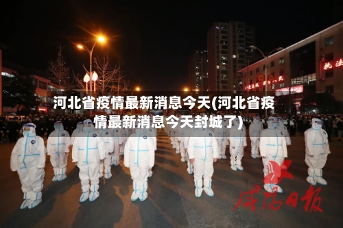 河北省疫情最新消息今天(河北省疫情最新消息今天封城了)