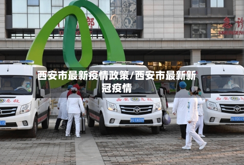 西安市最新疫情政策/西安市最新新冠疫情