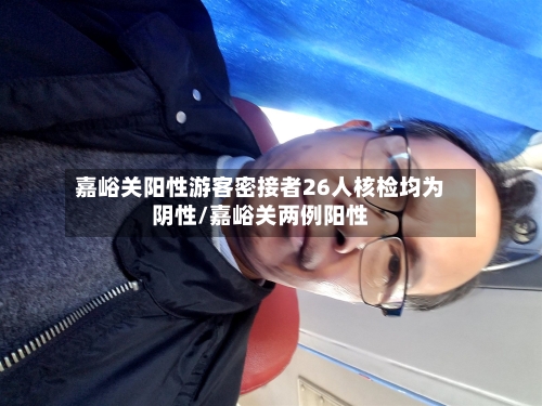 嘉峪关阳性游客密接者26人核检均为阴性/嘉峪关两例阳性