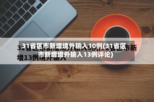 31省区市新增境外输入10例(31省区市新增境外输入13例评论)-第3张图片