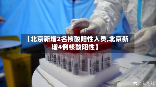 【北京新增2名核酸阳性人员,北京新增4例核酸阳性】-第2张图片