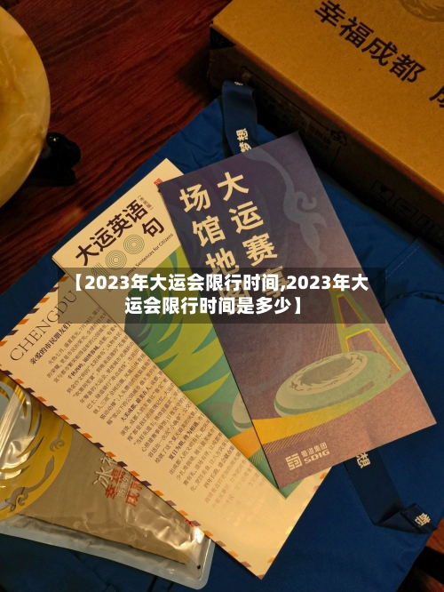 【2023年大运会限行时间,2023年大运会限行时间是多少】-第2张图片