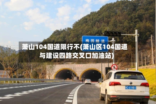 萧山104国道限行不(萧山区104国道与建设四路交叉口加油站)
