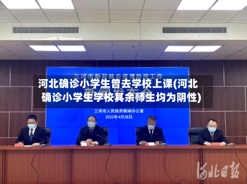 河北确诊小学生曾去学校上课(河北确诊小学生学校其余师生均为阴性)