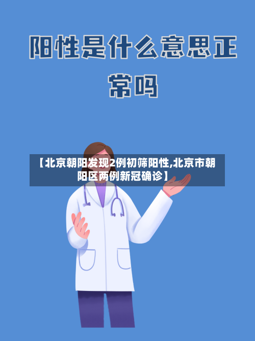 【北京朝阳发现2例初筛阳性,北京市朝阳区两例新冠确诊】