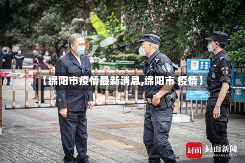 【绵阳市疫情最新消息,绵阳市 疫情】-第2张图片