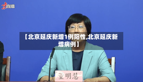 【北京延庆新增1例阳性,北京延庆新增病例】-第2张图片