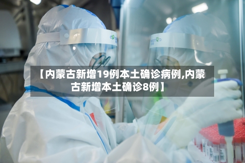 【内蒙古新增19例本土确诊病例,内蒙古新增本土确诊8例】-第3张图片