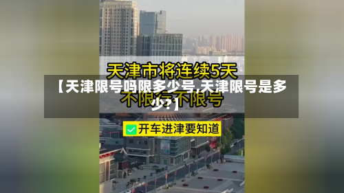 【天津限号吗限多少号,天津限号是多少?】