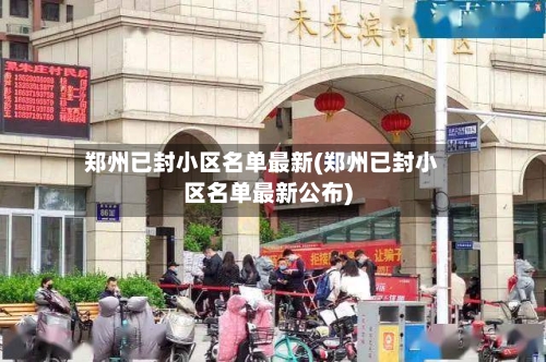 郑州已封小区名单最新(郑州已封小区名单最新公布)-第2张图片