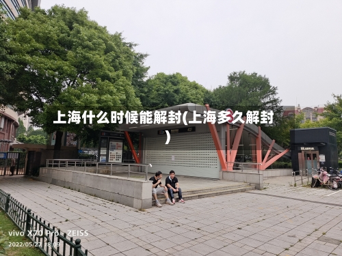 上海什么时候能解封(上海多久解封)