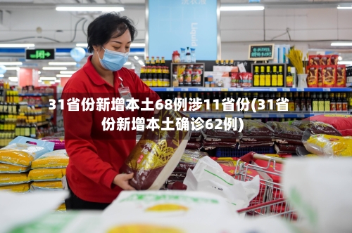 31省份新增本土68例涉11省份(31省份新增本土确诊62例)