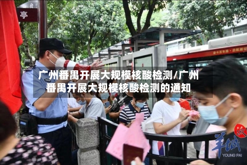 广州番禺开展大规模核酸检测/广州番禺开展大规模核酸检测的通知-第2张图片