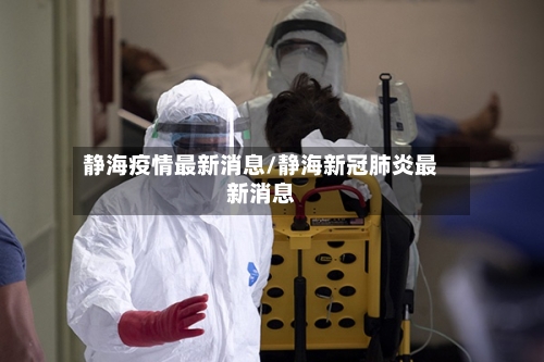 静海疫情最新消息/静海新冠肺炎最新消息-第3张图片