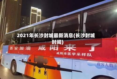 2021年长沙封城最新消息(长沙封城时间)-第2张图片