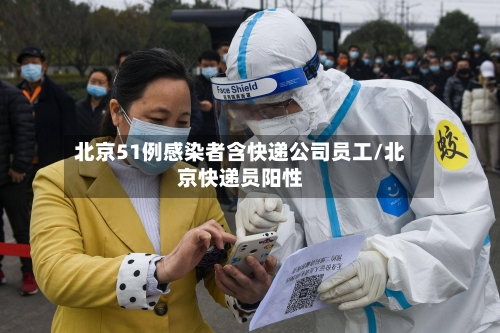 北京51例感染者含快递公司员工/北京快递员阳性
