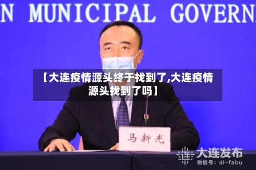 【大连疫情源头终于找到了,大连疫情源头找到了吗】