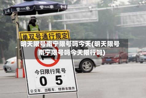 明天限号南宁限号吗今天(明天限号南宁限号吗今天限行吗)-第3张图片