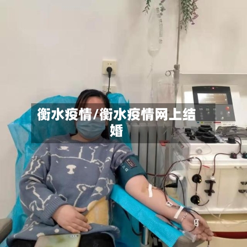 衡水疫情/衡水疫情网上结婚