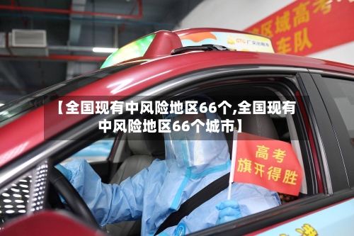 【全国现有中风险地区66个,全国现有中风险地区66个城市】-第2张图片
