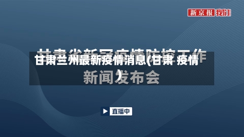 甘肃兰州最新疫情消息(甘肃 疫情)-第2张图片
