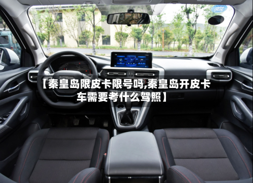 【秦皇岛限皮卡限号吗,秦皇岛开皮卡车需要考什么驾照】-第2张图片