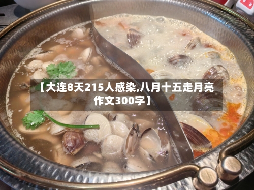 【大连8天215人感染,八月十五走月亮作文300字】-第2张图片
