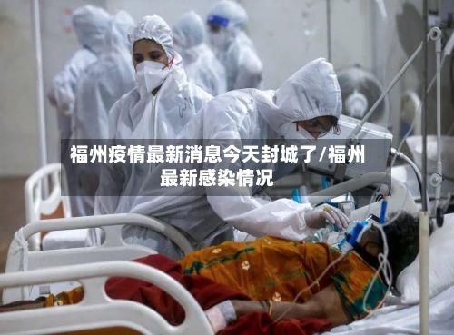 福州疫情最新消息今天封城了/福州最新感染情况-第3张图片