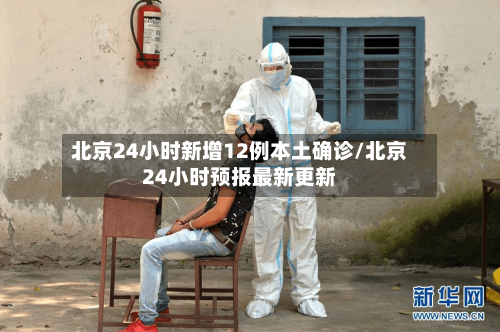北京24小时新增12例本土确诊/北京24小时预报最新更新-第2张图片