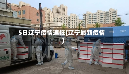 5日辽宁疫情速报(辽宁最新疫情)-第2张图片