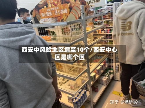西安中风险地区增至10个/西安中心区是哪个区-第2张图片
