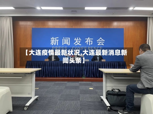 【大连疫情最新状况,大连最新消息新闻头条】-第2张图片