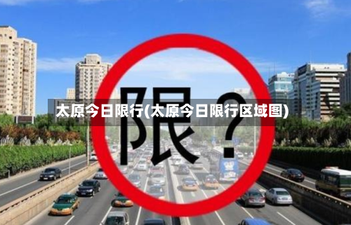 太原今日限行(太原今日限行区域图)