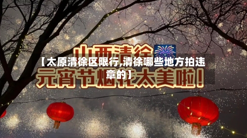 【太原清徐区限行,清徐哪些地方拍违章的】