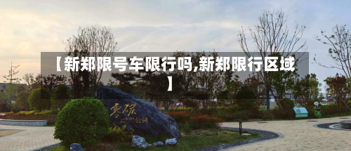 【新郑限号车限行吗,新郑限行区域】-第3张图片