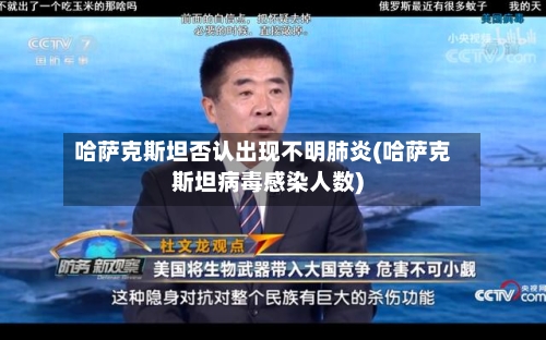 哈萨克斯坦否认出现不明肺炎(哈萨克斯坦病毒感染人数)-第2张图片