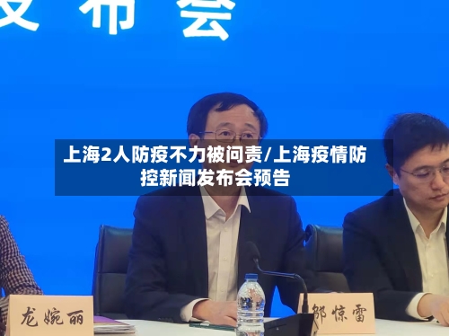 上海2人防疫不力被问责/上海疫情防控新闻发布会预告
