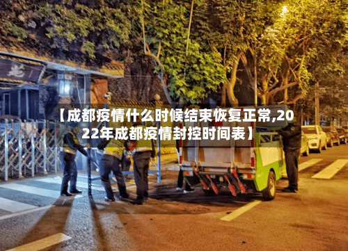 【成都疫情什么时候结束恢复正常,2022年成都疫情封控时间表】-第3张图片